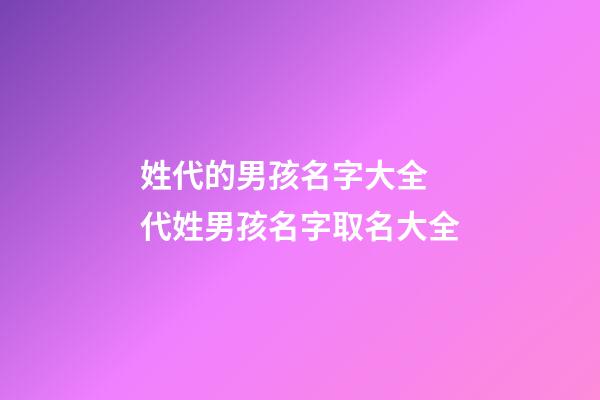 姓代的男孩名字大全 代姓男孩名字取名大全